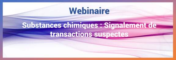 Webinaire Substances chimiques : Signalement de transactions suspectes